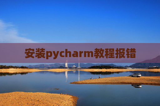 安装pycharm教程报错